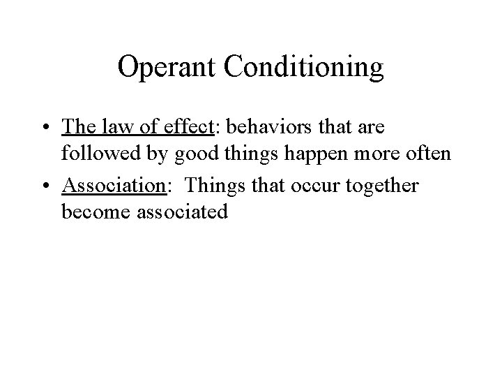 Operant Conditioning • The law of effect: behaviors that are followed by good things