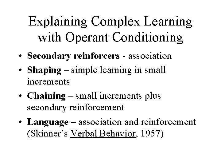 Explaining Complex Learning with Operant Conditioning • Secondary reinforcers - association • Shaping –