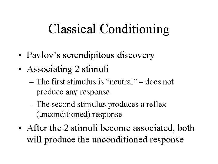 Classical Conditioning • Pavlov’s serendipitous discovery • Associating 2 stimuli – The first stimulus