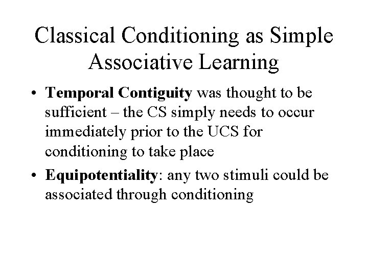 Classical Conditioning as Simple Associative Learning • Temporal Contiguity was thought to be sufficient