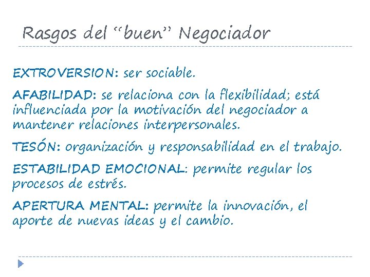 Rasgos del “buen” Negociador EXTROVERSION: ser sociable. AFABILIDAD: se relaciona con la flexibilidad; está