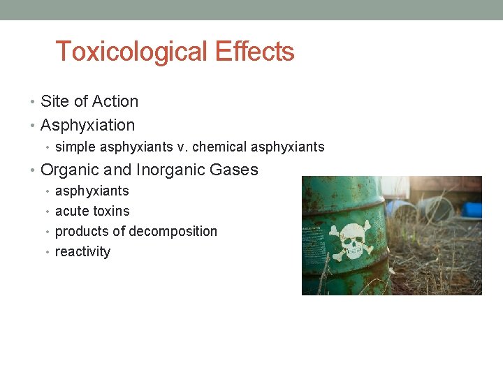 Toxicological Effects • Site of Action • Asphyxiation • simple asphyxiants v. chemical asphyxiants