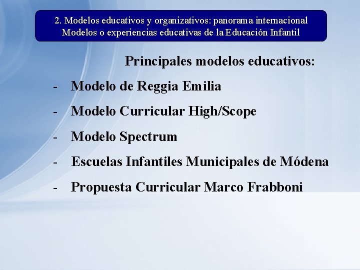 2. Modelos educativos y organizativos: panorama internacional Modelos o experiencias educativas de la Educación