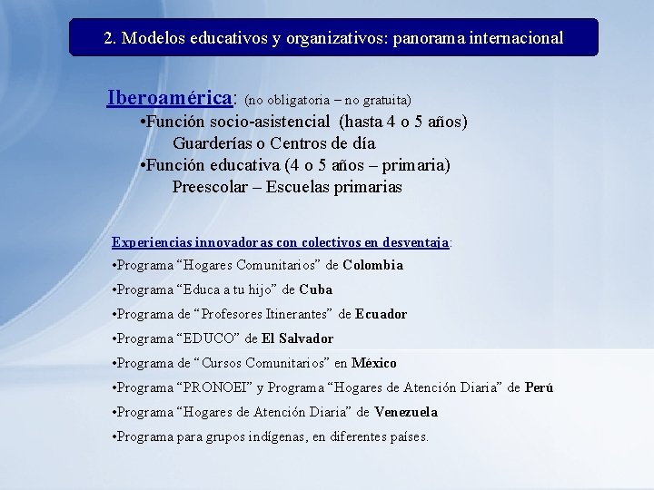2. Modelos educativos y organizativos: panorama internacional Iberoamérica: (no obligatoria – no gratuita) •