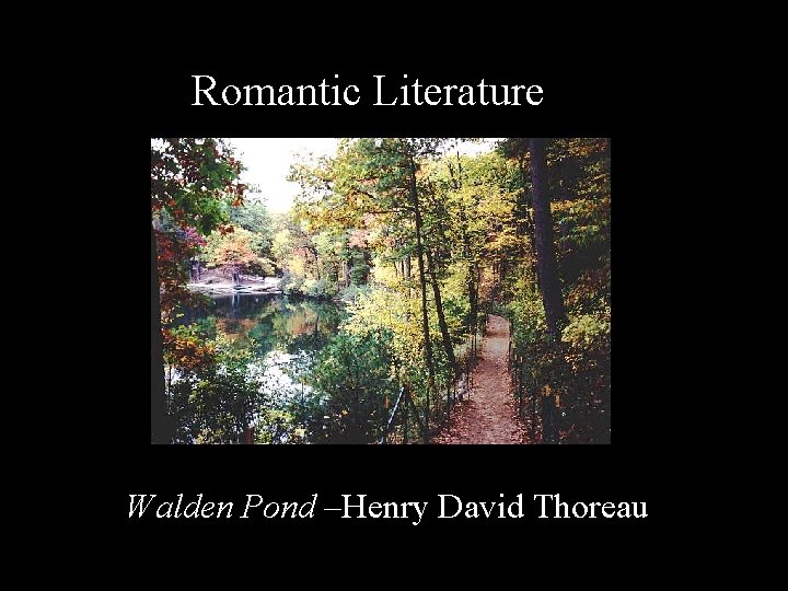 Romantic Literature Walden Pond –Henry David Thoreau 