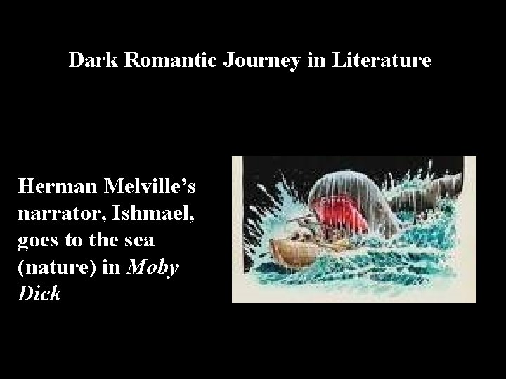Dark Romantic Journey in Literature Herman Melville’s narrator, Ishmael, goes to the sea (nature)