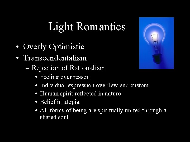 Light Romantics • Overly Optimistic • Transcendentalism – Rejection of Rationalism • • •