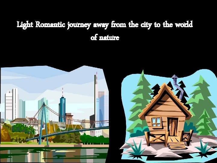 Light Romantic journey away from the city to the world of nature 
