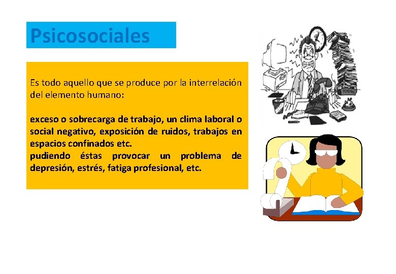 Psicosociales Es todo aquello que se produce por la interrelación del elemento humano: exceso