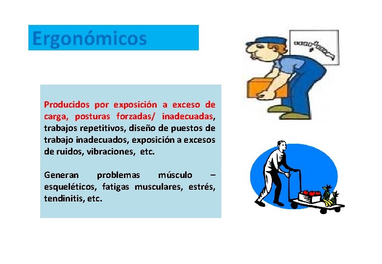 Ergonómicos Producidos por exposición a exceso de carga, posturas forzadas/ inadecuadas, trabajos repetitivos, diseño
