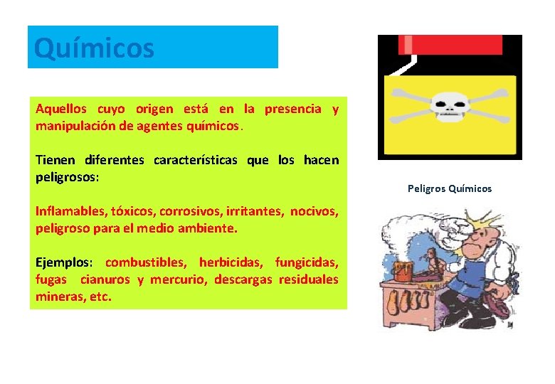 Químicos Aquellos cuyo origen está en la presencia y manipulación de agentes químicos. Tienen