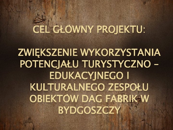 CEL GŁÓWNY PROJEKTU: ZWIĘKSZENIE WYKORZYSTANIA POTENCJAŁU TURYSTYCZNO – EDUKACYJNEGO I KULTURALNEGO ZESPOŁU OBIEKTÓW DAG