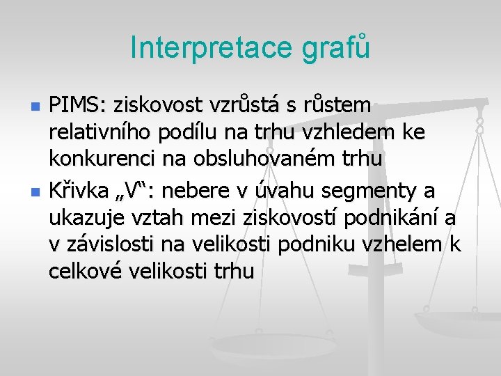 Interpretace grafů n n PIMS: ziskovost vzrůstá s růstem relativního podílu na trhu vzhledem