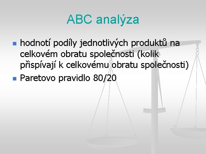 ABC analýza n n hodnotí podíly jednotlivých produktů na celkovém obratu společnosti (kolik přispívají