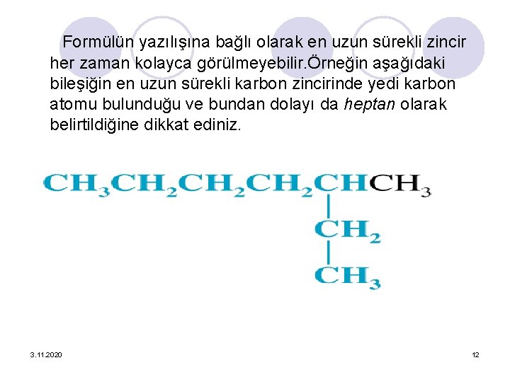 Formülün yazılışına bağlı olarak en uzun sürekli zincir her zaman kolayca görülmeyebilir. Örneğin aşağıdaki