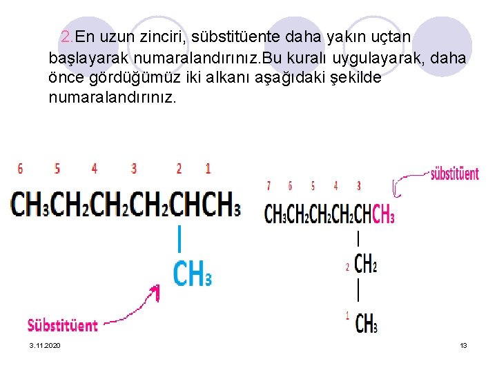 2. En uzun zinciri, sübstitüente daha yakın uçtan başlayarak numaralandırınız. Bu kuralı uygulayarak, daha