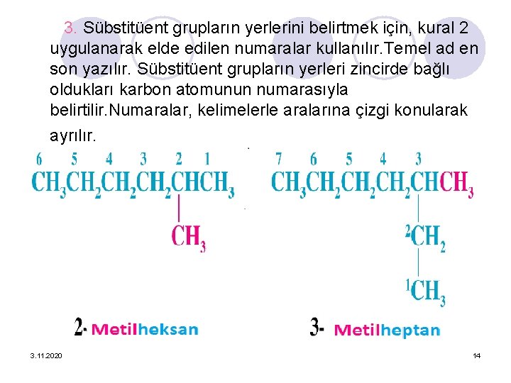 3. Sübstitüent grupların yerlerini belirtmek için, kural 2 uygulanarak elde edilen numaralar kullanılır. Temel