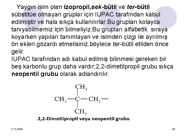 Yaygın isim olan izopropil, sek-bütil ve ter-bütil sübstitüe olmayan gruplar için IUPAC tarafından kabul