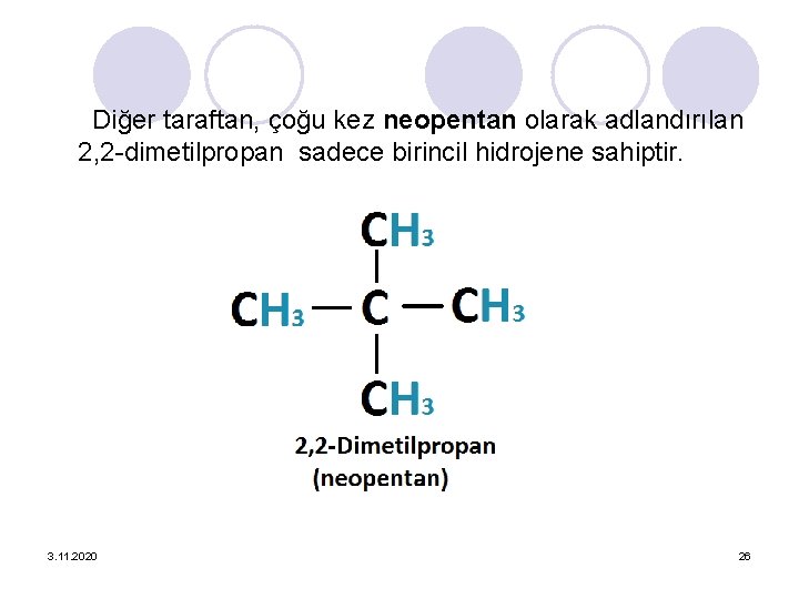 Diğer taraftan, çoğu kez neopentan olarak adlandırılan 2, 2 -dimetilpropan sadece birincil hidrojene sahiptir.