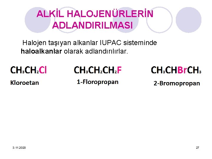 ALKİL HALOJENÜRLERİN ADLANDIRILMASI Halojen taşıyan alkanlar IUPAC sisteminde haloalkanlar olarak adlandırılırlar. 3. 11. 2020