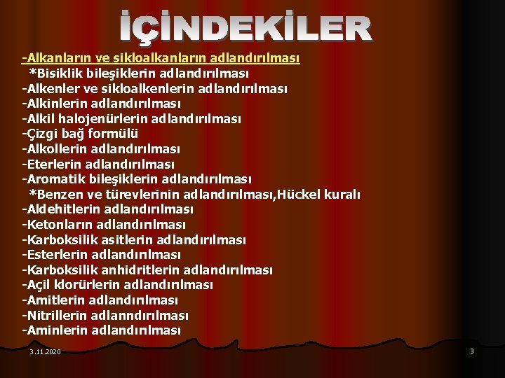 -Alkanların ve sikloalkanların adlandırılması *Bisiklik bileşiklerin adlandırılması -Alkenler ve sikloalkenlerin adlandırılması -Alkil halojenürlerin adlandırılması