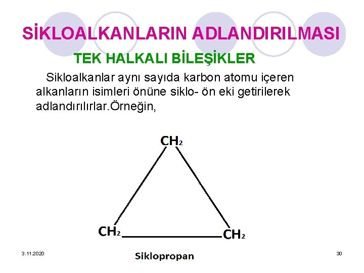 SİKLOALKANLARIN ADLANDIRILMASI TEK HALKALI BİLEŞİKLER Sikloalkanlar aynı sayıda karbon atomu içeren alkanların isimleri önüne