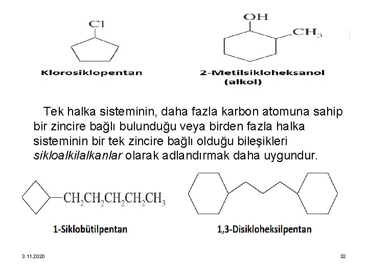 Tek halka sisteminin, daha fazla karbon atomuna sahip bir zincire bağlı bulunduğu veya birden