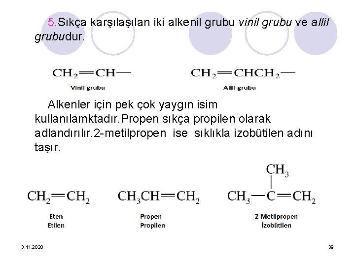 5. Sıkça karşılan iki alkenil grubu vinil grubu ve allil grubudur. Alkenler için pek