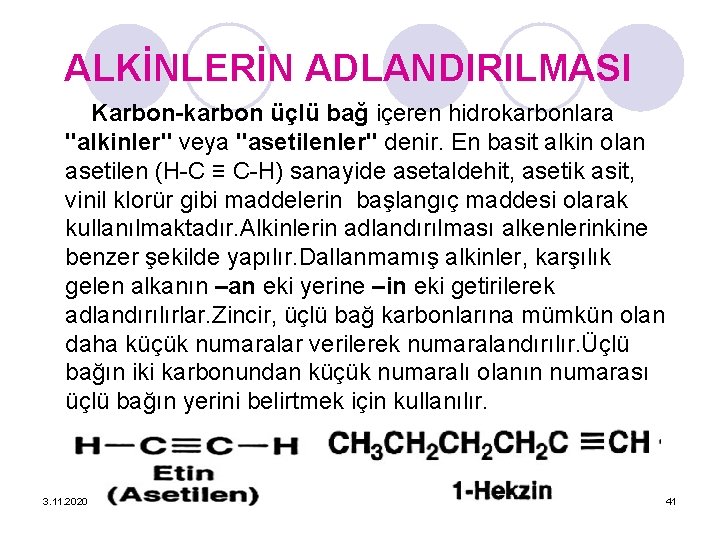 ALKİNLERİN ADLANDIRILMASI Karbon-karbon üçlü bağ içeren hidrokarbonlara "alkinler" veya "asetilenler" denir. En basit alkin