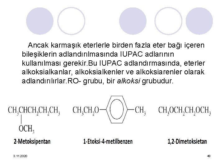 Ancak karmaşık eterlerle birden fazla eter bağı içeren bileşiklerin adlandırılmasında IUPAC adlarının kullanılması gerekir.