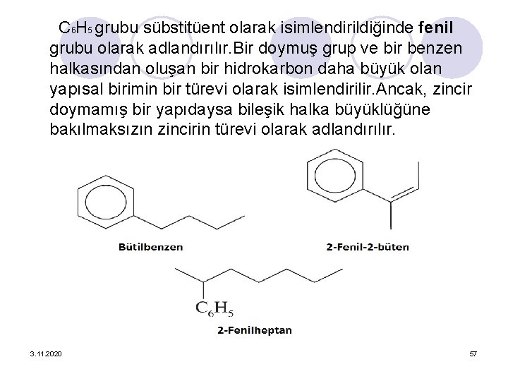 C 6 H 5 grubu sübstitüent olarak isimlendirildiğinde fenil grubu olarak adlandırılır. Bir doymuş