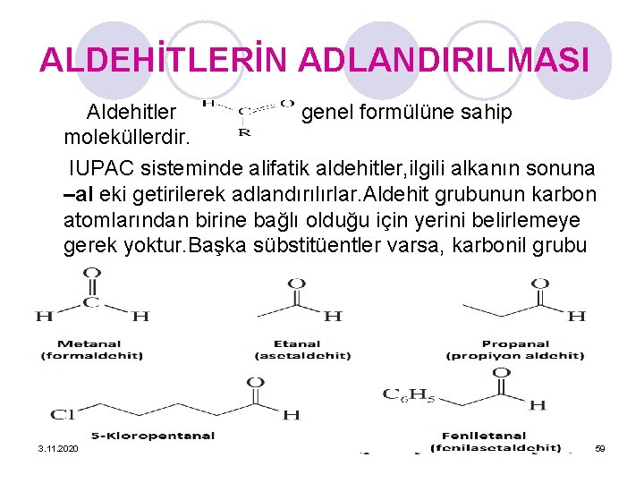 ALDEHİTLERİN ADLANDIRILMASI Aldehitler genel formülüne sahip moleküllerdir. IUPAC sisteminde alifatik aldehitler, ilgili alkanın sonuna