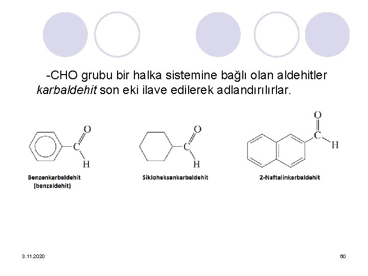 -CHO grubu bir halka sistemine bağlı olan aldehitler karbaldehit son eki ilave edilerek adlandırılırlar.