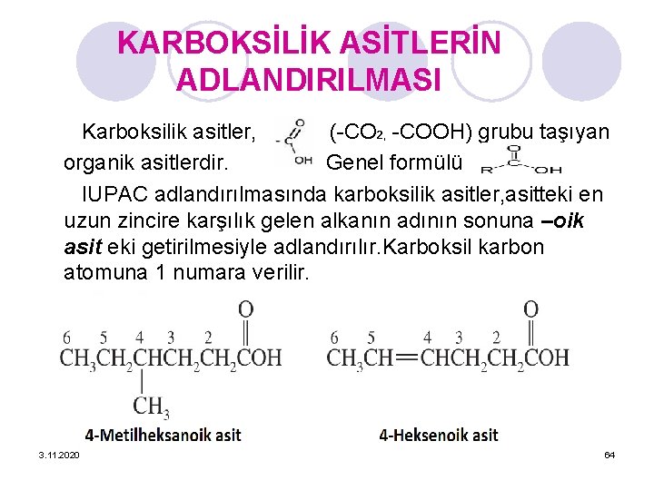 KARBOKSİLİK ASİTLERİN ADLANDIRILMASI Karboksilik asitler, (-CO 2, -COOH) grubu taşıyan organik asitlerdir. Genel formülü