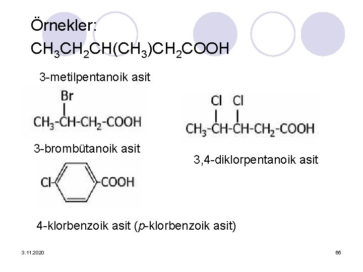 Örnekler: CH 3 CH 2 CH(CH 3)CH 2 COOH 3 -metilpentanoik asit 3 -brombütanoik