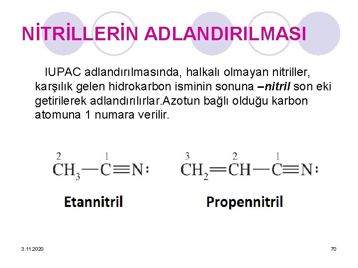 NİTRİLLERİN ADLANDIRILMASI IUPAC adlandırılmasında, halkalı olmayan nitriller, karşılık gelen hidrokarbon isminin sonuna –nitril son