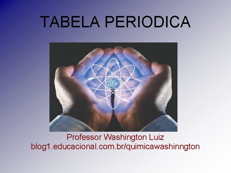 TABELA PERIODICA Professor Washington Luiz blog 1. educacional. com. br/quimicawashinngton 