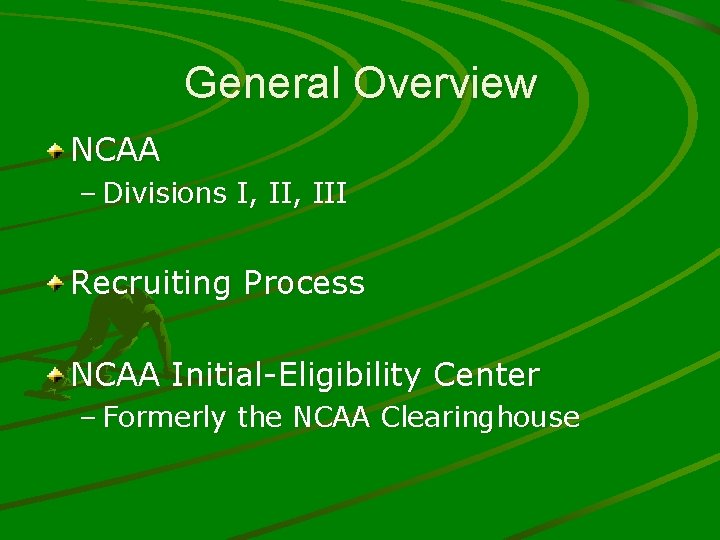 General Overview NCAA – Divisions I, III Recruiting Process NCAA Initial-Eligibility Center – Formerly