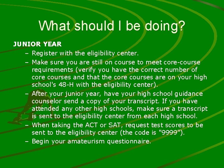 What should I be doing? JUNIOR YEAR – Register with the eligibility center. –