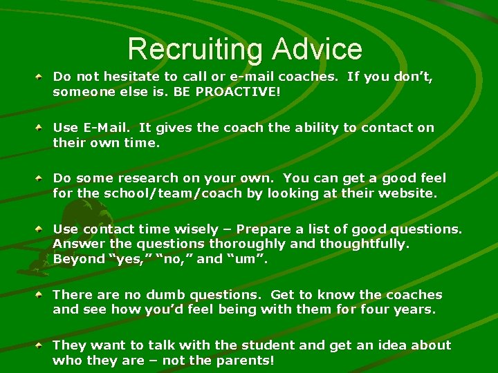 Recruiting Advice Do not hesitate to call or e-mail coaches. If you don’t, someone