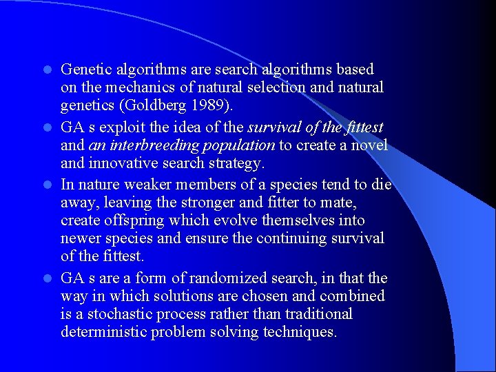 Genetic algorithms are search algorithms based on the mechanics of natural selection and natural