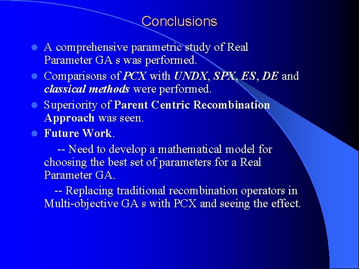 Conclusions A comprehensive parametric study of Real Parameter GA s was performed. l Comparisons