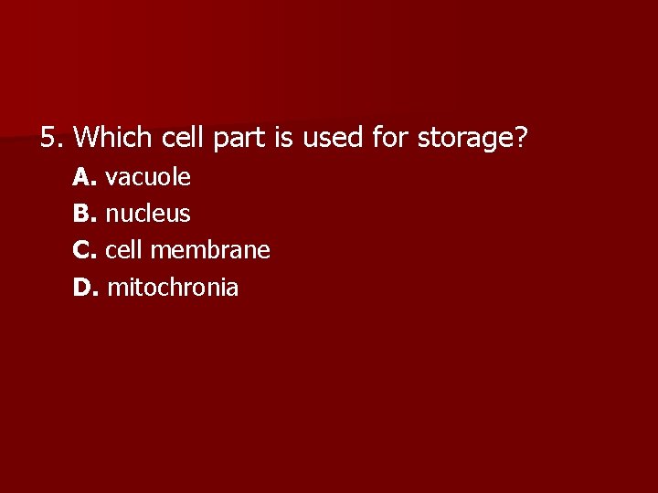 5. Which cell part is used for storage? A. vacuole B. nucleus C. cell