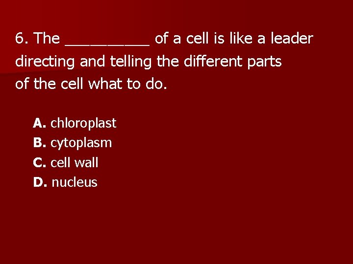 6. The _____ of a cell is like a leader directing and telling the