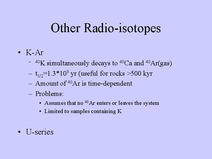 Other Radio-isotopes • K-Ar – 40 K simultaneously decays to 40 Ca and 40