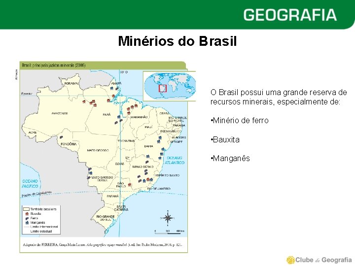 Minérios do Brasil O Brasil possui uma grande reserva de recursos minerais, especialmente de: