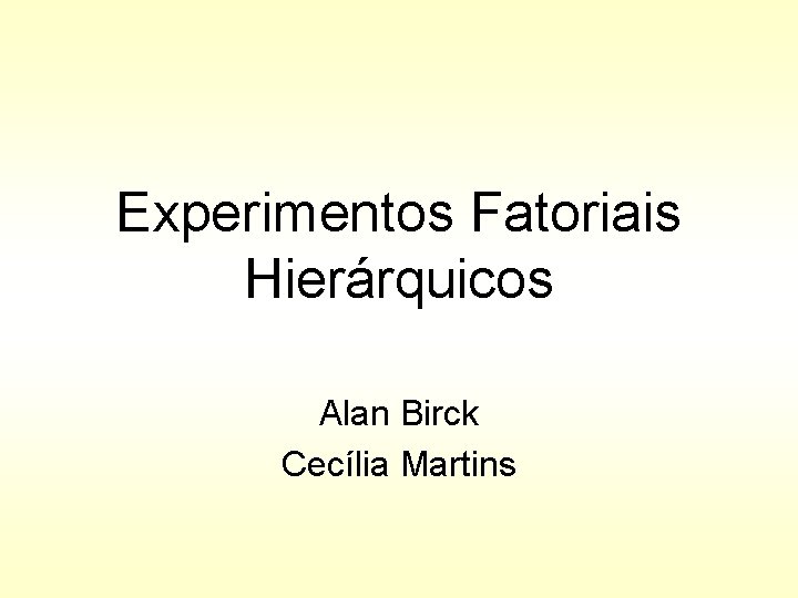 Experimentos Fatoriais Hierárquicos Alan Birck Cecília Martins 
