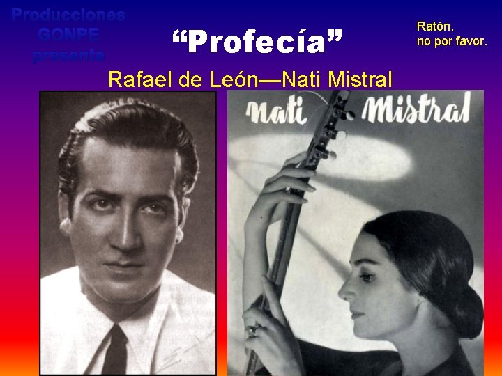 Producciones GONPE presenta “Profecía” Rafael de León—Nati Mistral Ratón, no por favor. 