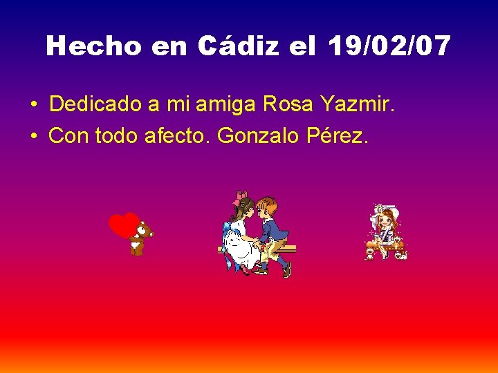 Hecho en Cádiz el 19/02/07 • Dedicado a mi amiga Rosa Yazmir. • Con Hecho en Cádiz el 19/02/07 • Dedicado a mi amiga Rosa Yazmir. • Con