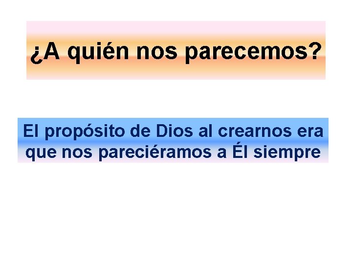 ¿A quién nos parecemos? El propósito de Dios al crearnos era que nos pareciéramos